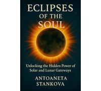 Eclipses of the Soul: Unlocking the Hidden Power of Solar and Lunar Gateways