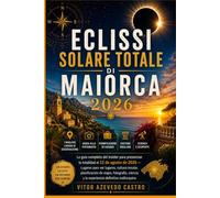 ECLISSI SOLARE TOTALE DI MAIORCA 2026: La guida completa per l'insider a testimonianza della totalità il 12 agosto 2026 - luoghi di visione, cultura ... scienza e l'esperienza definitiva di Maiorca