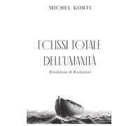 ECLISSI TOTALE DELL’UMANITÀ: Rivoluzione & Rivelazioni