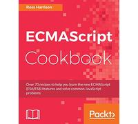 ECMAScript Cookbook: Become a better web programmer by writing efficient and modular code using ES6 and ES8