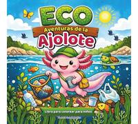 ECO Aventuras de la Ajolote: Un conjunto de ilustraciones para colorear de aventuras sobre un pequeño ajolote único que limpia el fondo del lago, muy ... medio ambiente, imágenes fáciles y atrevidas.