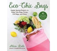 Eco-Chic Bags: Simple Sewing Projects To Make Tote Bags, Purses, Gift Bags, And More