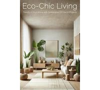 Eco-Chic Living: Transform Your Home with Sustainable DIY Decor Projects: A Practical Guide to Crafting Stylish and Environmentally Friendly Home Accents