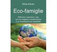 Eco-Famiglie. Riflessioni, Esperienze, Idee Per Una Maggiore Consapevolezza E Un Orientamento Più Sostenibile