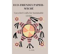 ECO-FRIENDLY PAPIER-MÂCHÉ: Upcycled Crafts for Sustainable Living
