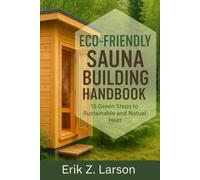 Eco-Friendly Sauna Building Handbook: 15 Green Steps to Sustainable & Natural Heat