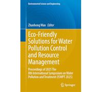 Eco-Friendly Solutions for Water Pollution Control and Resource Management: Proceedings of 2025 The 8th International Symposium on Water Pollution and Treatment (ISWPT 2025)