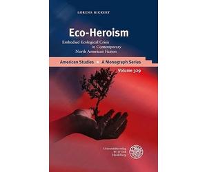 Eco-Heroism: Embodied Ecological Crisis in Contemporary North American Fiction