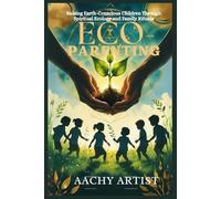 ECO- PARENTING: Raising Earth-Conscious Children Through Spiritual Ecology and Family Rituals