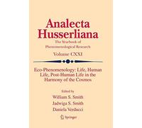 Eco-Phenomenology: Life, Human Life, Post-Human Life In The Harmony Of The Cosmos