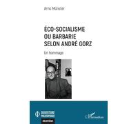 Éco-socialisme ou barbarie selon André Gorz Un hommage - Arno Münster - L'harmattan - broché - Etude