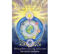 Eco-Spirituality in the 21st Century: Revisioning Nature, Community, and Connection for a Better Tomorrow