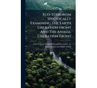 Eco-Terrorism Specifically Examining The Earth Liberation Front And The Animal Liberation Front