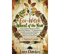 Eco-Witch Wheel of the Year: Sustainable Magic for the Wiccan Sabbats A Beginner's Guide to Green Rituals, Earth-Based Spells, and Eco-Conscious Celebrations