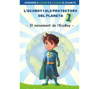 ECOBOY I ELS PROTECTORS DEL PLANETA 1: Conte per aprendre a llegir i a cuidar del planeta. En lletra MAJÚSCULA i LLIGADA. Per a nens i nenes de 5 a 6 anys.