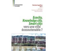 Ecocity, Knowledge city, Smart city : vers une ville écosoutenable ? Patrizia Ingallina (Auteur)