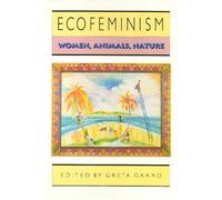 Ecofeminism: Women, Animals, Nature
