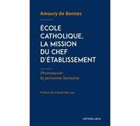 École catholique, la mission du chef d'établissement Amaury de Bannes (Auteur), Claude Berruer (Préface)