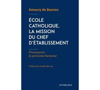 École catholique, la mission du chef d'établissement Promouvoir la personne humaine - Amaury de Bannes - Lethielleux - broché - Essai
