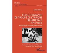 École d’enfants de troupe de l’Afrique équatoriale - 1945-1956 Aux origines d’une école africaine - Rémy Ayayos Ikounga - L'harmattan - broché - Essai