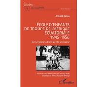École d’enfants de troupe de l’Afrique équatoriale - 1945-1956 Rémy Ayayos Ikounga (Postface), Armand Elenga (Auteur), Abraham Constant Ndinga Mbo (Préface)