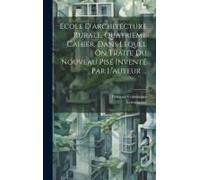 Ecole D'architecture Rurale. Quatrieme Cahier, Dans Lequel On Traite Du Nouveau Pisé Inventé Par L'auteur ...