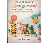 École De Crochet Amigurumi Pour Débutants Absolus: 33 projets étape par étape avec photos en couleur et 10 techniques de base pour créer de jolis cadeaux faits main