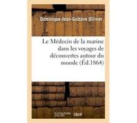 École de médecine navale. le médecin de la marine dans les voyages de découvertes autour du monde Dominique-Jean-Gustave Ollivier (Auteur)