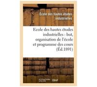 Ecole Des Hautes Études Industrielles : But, Organisation De L'école Et Programme Des Cours