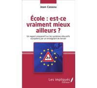 École : est-ce vraiment mieux ailleurs ? Un regard comparatif sur les systèmes éducatifs européens par un enseignant de terrain - Jean Cassou - Les Impliqués - broché - Etude