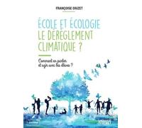 Ecole et écologie : le dérèglement climatique ?: Comment en parler et agir avec les élèves ?