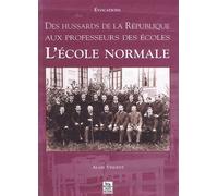 Ecole normale (L') Des hussards de la République aux professeurs des écoles - Alain Vincent - Nouvelles Editions Sutton - broché - Beau livre