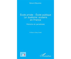 École privée - École publique Le dualisme scolaire en France Histoire et paradoxes - Gérard Bouchet - L'harmattan - broché - Essai