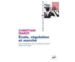 École, régulation et marché Une comparaison de six espaces scolaires locaux en Europe - Christian Maroy - Puf - broché - Etude
