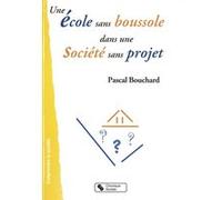 Ecole sans boussole dans une societe sans projet (une) Pascal Bouchard (Auteur)