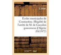 Écoles municipales de Constantine. Illégalité de l'arrêté de M. de Gueydon, gouverneur d'Algérie Imposant à Constantine les Frères de la Doctrine chrétienne, comme instituteurs communaux - Allan - Hac
