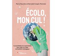 Ecolo, mon cul !: 14 dilemmes du quotidien pour aller au-delà du bullshit écologique