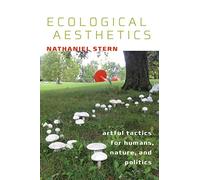 Ecological Aesthetics: Artful Tactics for Humans, Nature, and Politics