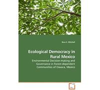 Ecological Democracy In Rural Mexico: Environmental Decision-Making And Governance In Forest-Dependent Communities Of Oaxaca, Mexico