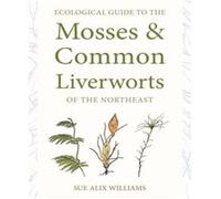 Ecological Guide to the Mosses and Common Liverworts of the Northeast by Sue Alix Williams Sue Alix Williams (Auteur)