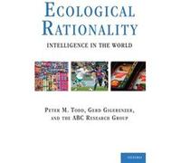 Ecological Rationality - Gigerenzer Gerd Max Planck Institute for Human Development and Center for Adaptive Behavior and Cognition - Oxford University Pre Gigerenzer Gerd Max Planck Institute for Huma