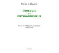 Écologie et environnement Pour une intelligence mutualisée des savoirs - Marcel B. Bouché - Actes sud - broché - Essai