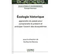 Ecologie Historique - Apprendre Du Passé Pour Comprendre Le Présent Et Anticiper L'avenir Des Écosystèmes