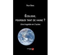 Écologie, Pourquoi Tant De Haine ? - Une Tragédie En 3 Actes