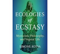Ecologies of Ecstasy: Mysticism, Philosophy, and Vegetal Life