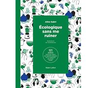 Écologique sans me ruiner: 101 astuces faciles pour réduire mon empreinte écologique tout en augmentant mon pouvoir d'achat