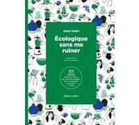 Écologique sans me ruiner – 101 astuces pour réduire mon empreinte et augmenter mon pouvoir d'achat