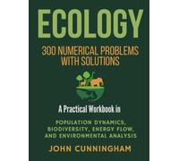 Ecology: 300 Numerical Problems with Solutions: A Practical Workbook in Population Dynamics, Biodiversity, Energy Flow, and Environmental Analysis