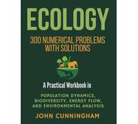 Ecology: 300 Numerical Problems with Solutions: A Practical Workbook in Population Dynamics, Biodiversity, Energy Flow, and Environmental Analysis