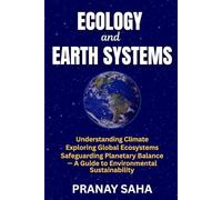 ECOLOGY AND EARTH SYSTEMS: Understanding Climate, Exploring Global Ecosystems, Safeguarding Planetary Balance -A Guide to Environmental Sustainability